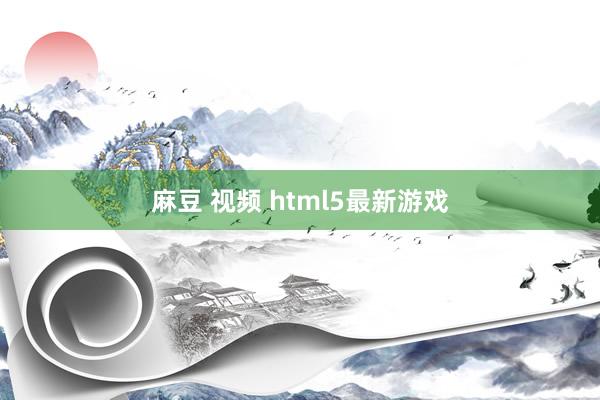 麻豆 视频 html5最新游戏